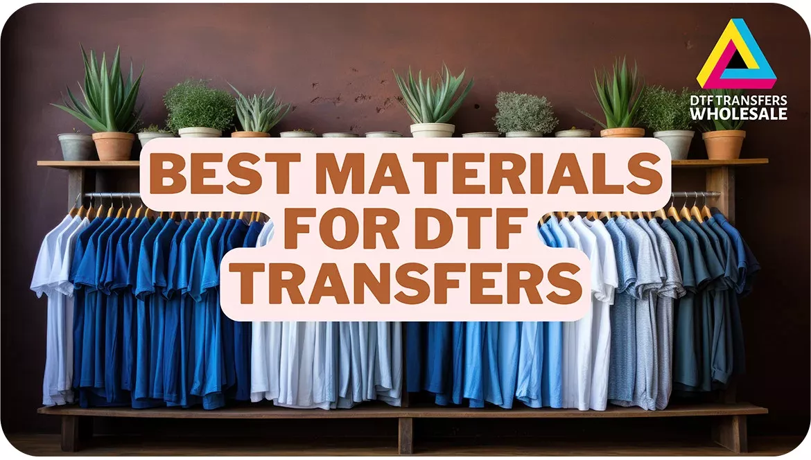 What Are the Best Materials for DTF Transfers?